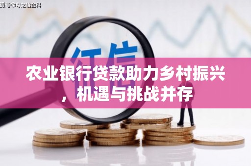 理塘农业银行贷款助力乡村振兴，机遇与挑战并存