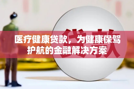 理塘医疗健康贷款，为健康保驾护航的金融解决方案